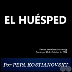 EL HUÉSPED - Por PEPA KOSTIANOVSKY - Domingo, 30 de Octubre de 2022